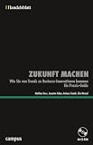 Produkt-Bild: Zukunft machen - Handelsblatt: Wie Sie von Trends zu Business-Innovationen kommen. Ein Praxis-Guide (Handelsblatt - Zukunft neu denken - Innovationsmanagement als Erfolgsprinzip)