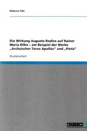 Die Wirkung Auguste Rodins auf Rainer Maria Rilke - am Beispiel der Werke Archaischer Torso Apollos und Pietà (German Edition)