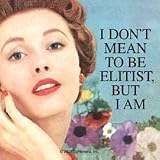 Coaster - 'I don't mean to be elitist, but I am.'