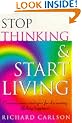 Stop Thinking, Start Living: Discover Lifelong Happiness