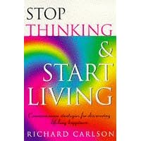 Stop Thinking, Start Living: Discover Lifelong Happiness