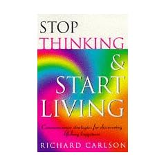 Stop Thinking, Start Living: Discover Lifelong Happiness