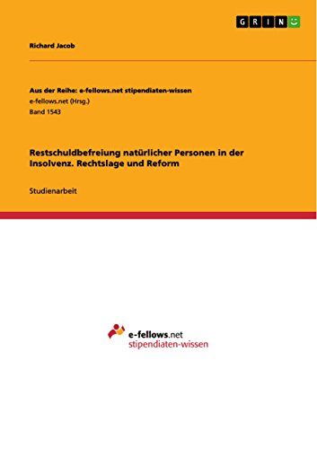 Restschuldbefreiung natürlicher Personen in der Insolvenz. Rechtslage und Reform (Aus der Reihe: e-fellows.net stipendiaten-wissen) (German Edition)