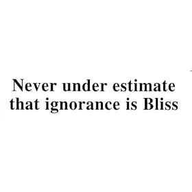 NEVER UNDER ESTIMATE THAT IGNORANCE IS BLISS decal bumper sticker