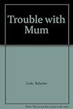 The trouble with mum