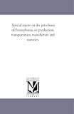 Special report on the petroleum of Pennsylvania, its production, transportation, manufacture and statistics.