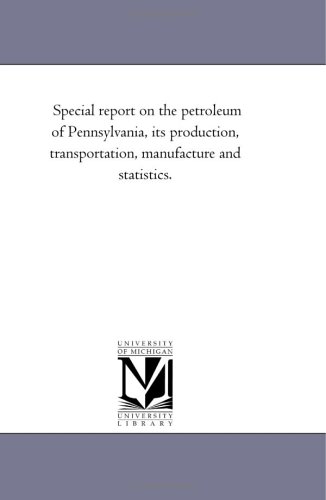 Special report on the petroleum of Pennsylvania, its production, transportation, manufacture and statistics.