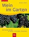 Wein im Garten. Die besten Sorten. Erziehen, Schneiden, Verwerten