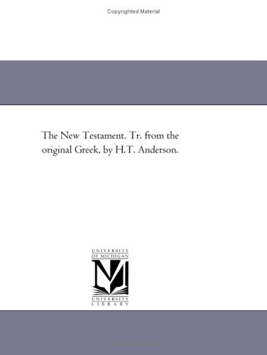 The New Testament. Tr. from the original Greek, by H.T. Anderson.