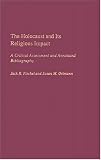 The Holocaust and Its Religious Impact: A Critical Assessment and Annotated Bibliography (Bibliographies and Indexes in Religious Studies)