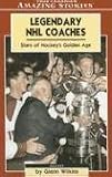 Legendary NHL Coaches: Stars of Hockey's Golden Age  (Amazing Stories)