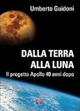 Dalla terra alla luna. Il progetto Apollo 40 anni dopo