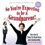 So You're Expecting to be a Grandparent!: More than 50 Things You Should Know About Grandparenting