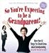 Book So You're Expecting to be a Grandparent!: More than 50 Things You Should Know About Grandparenting