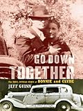 Go Down Together: The True, Untold Story of Bonnie and Clyde