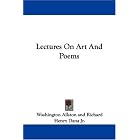 Lectures On Art And Poems by Washington Allston and Richard Henry Dana Jr.