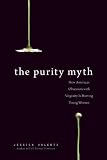 The Purity Myth: How America's Obsession with Virginity Is Hurting Young Women