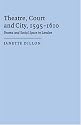 Theatre, Court and City, 1595-1610: Drama and Social Space in London