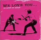 WE LOVE YOU・・・SO LOVE US JAPAN