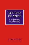 The End of Abuse
 A Playreading in Three Parts,
John Woods