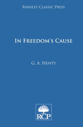 In Freedom's Cause: A Story of Wallace and Bruce, by Mr George Alfred Henty