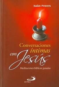 Conversaciones Intimas Con Jesús (Meditaciones Bíblicas Guiadas)