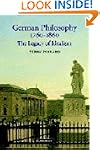 German Philosophy 1760-1860: The Lega...