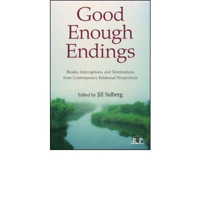 [(Good Enough Endings: Breaks, Interruptions, and Terminations from Contemporary Relational Perspectives)] [Author: Jill Salberg] published on (April, 2010)