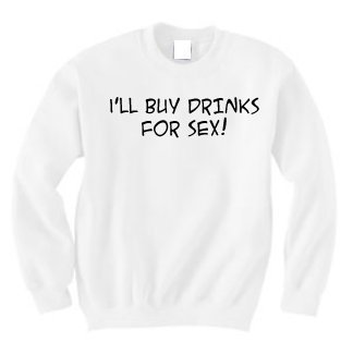 I'll Buy Drinks for Sex! Funny Custom Bar Humor Sweatshirt