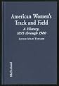 American Women's Track and Field: A History, 1895 Through 1980