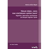 Warum leben, wenn man stattdessen spielen kann?: Kognition, Motivation und Emotion am Beispiel digitaler Spielevon "Monica Alice Mayer"