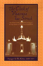 The Clock of Vipassana Has Struck: A Tribute to The Saintly Life and Legacy of a Lay Master of Vipassana Meditation (The Teachings and Writings of Sayagyi U Ba Khin)