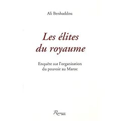 Les �lites du royaume : Enqu�te sur l'organisation du pouvoir au Maroc