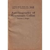 Autobiography of Benvenuto Cellini (Ten Cent Pocket Series/Little Blue Book, no. 395) (Ten cent pocket series, no. 395, ed. by E. Haldeman-Julius)
