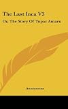 The Last Inca V3: Or, the Story of Tupac Amaru