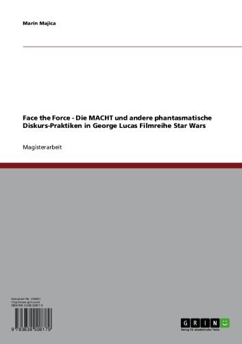 Face the Force - Die MACHT und andere phantasmatische Diskurs-Praktiken in George Lucas Filmreihe Star Wars (German Edition)