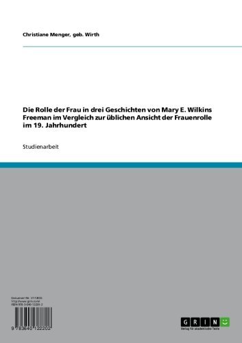 Die Rolle der Frau in drei Geschichten von Mary E. Wilkins Freeman  im Vergleich zur üblichen Ansicht der Frauenrolle  im 19. Jahrhundert (German Edition)