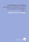 The Manuale Scholarium: An Original Account of Life in the Mediaeval University [1921 ]