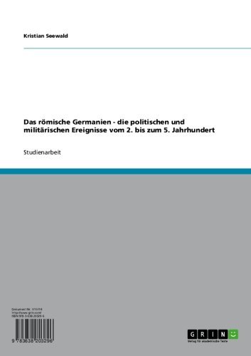 Das römische Germanien - die politischen und militärischen Ereignisse vom 2. bis zum 5. Jahrhundert n. Chr. (German Edition)