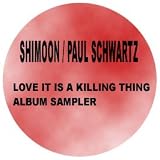 SHIMOON / PAUL SCHWARTZ / LOVE IT IS A KILLING THING (ALBUM SAMPLER)