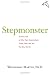 Stepmonster: A New Look at Why Real Stepmothers Think, Feel, and Act the Way We Do