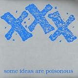 XXX: Some Ideas are Poisonous
