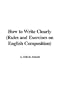 How to Write Clearly (Rules and Exercises on English Composition)