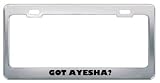 Got Ayesha? Girl Name Metal License Plate Frame Holder Border Tag