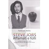 Steve Jobs. Affamati e folli. L'epopea del genio di Apple e il suo testamento alle generazioni futuredi Federico Mello