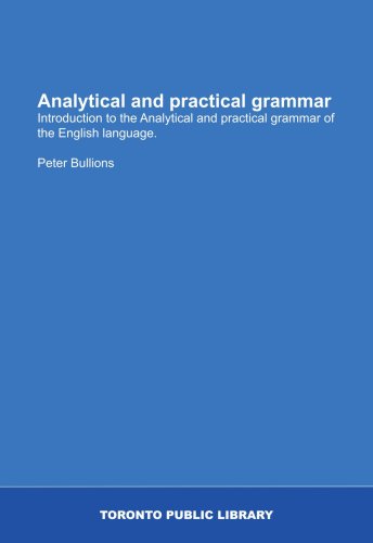 Analytical and practical grammar: Introduction to the Analytical and practical grammar of the English language.