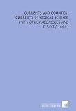 Currents and Counter-Currents in Medical Science: With Other Addresses and Essays [ 1861 ]