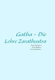 Gatha - Die Lehre Zarathustra: Philosophische Grundlage zur Zarathustrischen Religion - 