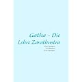 Gatha - Die Lehre Zarathustra: Philosophische Grundlage zur Zarathustrischen Religion