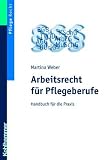 Arbeitsrecht f&uuml;r Pflegeberufe: Handbuch f&uuml;r die Praxis - Martina Weber